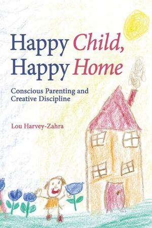 Happy Child, Happy Home: Conscious Parenting and Creative Discipline - vendor-unknown - Honeybee Toys